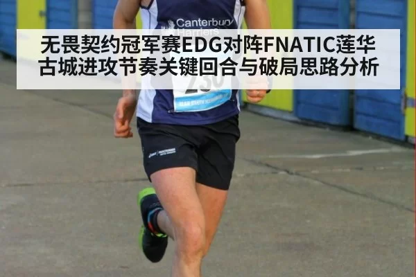 无畏契约冠军赛EDG对阵FNATIC莲华古城进攻节奏关键回合与破局思路分析